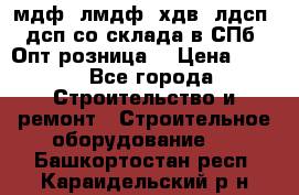   мдф, лмдф, хдв, лдсп, дсп со склада в СПб. Опт/розница! › Цена ­ 750 - Все города Строительство и ремонт » Строительное оборудование   . Башкортостан респ.,Караидельский р-н